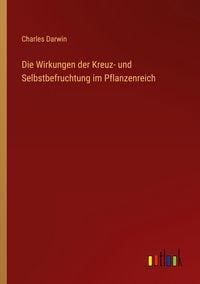 Produktbild: Die Wirkungen der Kreuz- und Selbstbefruchtung im Pflanzenreich