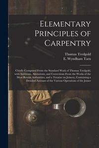 Produktbild: Elementary Principles of Carpentry: Chiefly Composed From the Standard Work of Thomas Tredgold, With Additions, Alterations, and Corrections From the
