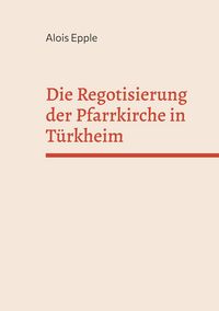 Produktbild: Die Regotisierung der Pfarrkirche in T&uuml;rkheim