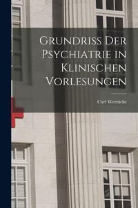 Produktbild: Grundriss Der Psychiatrie in Klinischen Vorlesungen