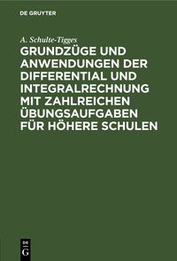 Produktbild: Grundz&uuml;ge und Anwendungen der Differential und Integralrechnung mit zahlreichen &Uuml;bungsaufgaben f&uuml;r h&ouml;here Schulen