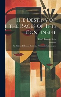 Produktbild: The Destiny of the Races of This Continent: An Address Delivered Before the Mercantile Library Asso