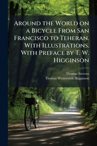 Produktbild: Around the World on a Bicycle From San Francisco to Teheran. With Illustrations. With Preface by T. W. Higginson