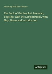 Produktbild: The Book of the Prophet Jeremiah, Together with the Lamentations, with Map, Notes and Introduction
