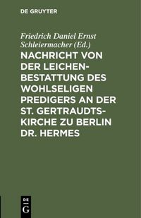 Produktbild: Nachricht von der Leichenbestattung des wohlseligen Predigers an der St. Gertraudts-Kirche zu Berlin Dr. Hermes