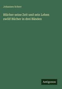 Produktbild: Bl&uuml;cher seine Zeit und sein Leben zw&ouml;lf B&uuml;cher in drei B&auml;nden