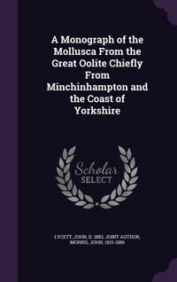 Produktbild: A Monograph of the Mollusca From the Great Oolite Chiefly From Minchinhampton and the Coast of Yorkshire
