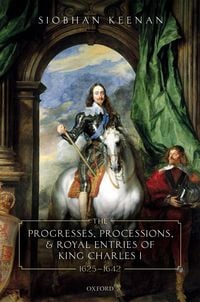 Produktbild: The Progresses, Processions, and Royal Entries of King Charles I, 1625-1642