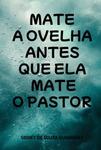 Produktbild: Mate A Ovelha Antes Que Ela Mate O Pastor