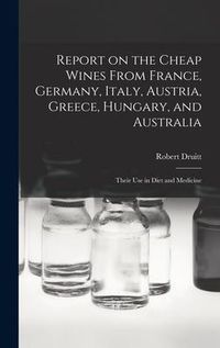 Produktbild: Report on the Cheap Wines From France, Germany, Italy, Austria, Greece, Hungary, and Australia: Their Use in Diet and Medicine