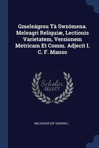 Produktbild: Gmele&aacute;grou T&agrave; Swz&oacute;mena. Meleagri Reliqui&aelig;, Lectionis Varietatem, Versionem Metricam Et Comm. Adjecit I. C. F. Manso