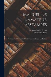 Produktbild: Manuel De L'amateur D'estampes: Contenant Le Dictionnaire Des Graveurs De Toutes Les Nations