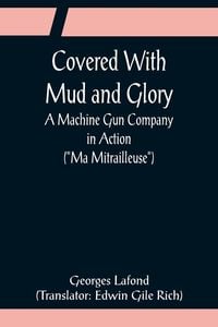 Produktbild: Covered With Mud and Glory; A Machine Gun Company in Action ("Ma Mitrailleuse")