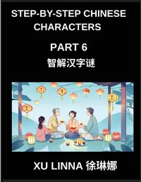 Produktbild: Step-by-Step Chinese Characters (Part 6)- Chinese Characters Decoded in a Step-by-Step Manner, Brain Games for Beginners to Advanced Learners