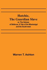 Produktbild: Hatchie, the Guardian Slave; or, The Heiress of Bellevue; A Tale of the Mississippi and the South-west