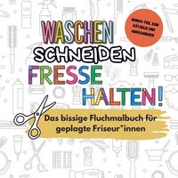Produktbild: Waschen, Schneiden, Fresse halten! - Das lustige Fluchmalbuch f&uuml;r gestresste Friseur*innen