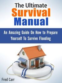 Produktbild: The Ultimate Survival Manual: An Amazing Guide On How to Prepare Yourself To Survive Flooding
