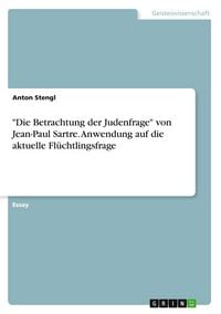 Produktbild: "Die Betrachtung der Judenfrage" von Jean-Paul Sartre. Anwendung auf die aktuelle Fl&uuml;chtlingsfrage