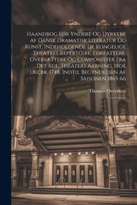 Produktbild: Haandbog For Yndere Og Dyrkere Af Dansk Dramatisk Literatur Og Kunst, Indeholdende De Kongelige Theatres Repertoire, Forfattere, Overs&aelig;ttere Og Compon