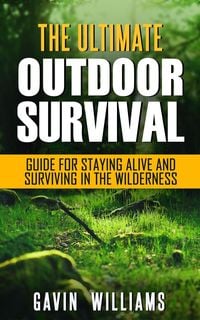 Produktbild: Outdoor Survival: The Ultimate Outdoor Survival Guide for Staying Alive and Surviving In The Wilderness