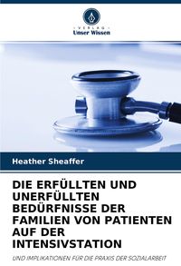 Produktbild: Die Erf&uuml;llten und Unerf&uuml;llten Bed&uuml;rfnisse der Familien von Patienten Auf der Intensivstation