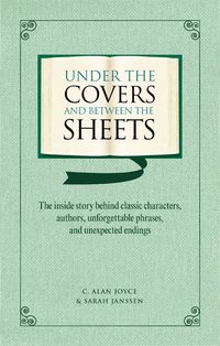 Produktbild: Under the Covers and Between the Sheets: The Inside Story Behind Classic Characters, Authors, Unforgettable Phrases, and Unexpected Endings