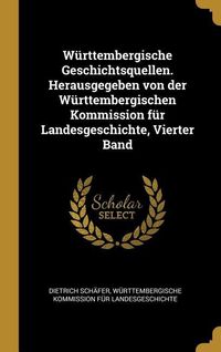 Produktbild: W&uuml;rttembergische Geschichtsquellen. Herausgegeben Von Der W&uuml;rttembergischen Kommission F&uuml;r Landesgeschichte, Vierter Band