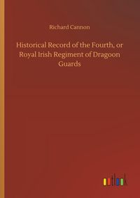 Produktbild: Historical Record of the Fourth, or Royal Irish Regiment of Dragoon Guards