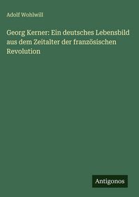 Produktbild: Georg Kerner: Ein deutsches Lebensbild aus dem Zeitalter der franz&ouml;sischen Revolution