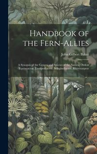 Produktbild: Handbook of the Fern-Allies: A Synopsis of the Genera and Species of the Natural Orders Equisetaceoe, Lycopodiaceoe, Selaginellaceoe, Rhizocarpeoe