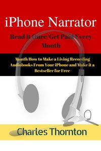 Produktbild: IPhone Narrator Read it Once/Get Paid Every Month How to Make a Living Recording Audiobooks From Your iPhone and Make it a Bestseller for Free