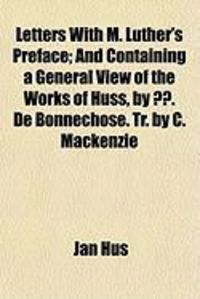 Produktbild: Letters with M. Luther's Preface; And Containing a General View of the Works of Huss, by . de Bonnechose. Tr. by C. MacKenzie