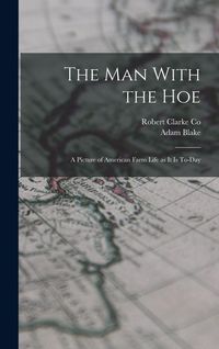 Produktbild: The Man With the Hoe: A Picture of American Farm Life as it is To-day