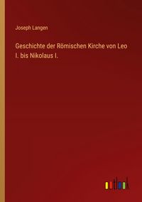 Produktbild: Geschichte der R&ouml;mischen Kirche von Leo I. bis Nikolaus I.