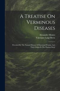 Produktbild: A Treatise On Verminous Diseases: Preceded By The Natural History Of Intestinal Worms, And Their Origin In The Human Body