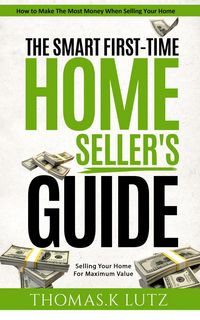 Produktbild: The Smart First-Time Home Seller's Guide: How to Make The Most Money When Selling Your Home