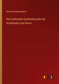 Produktbild: Die irrationalen Quadratwurzeln bei Archimedes und Heron