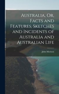 Produktbild: Australia, Or, Facts and Features, Sketches and Incidents of Australia and Australian Life