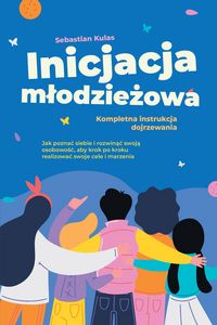 Produktbild: Inicjacja mlodziezowa - Kompletna instrukcja dojrzewania: Jak poznac siebie i rozwinac swoja osobowosc, aby krok po kroku realizowac swoje cele i marz