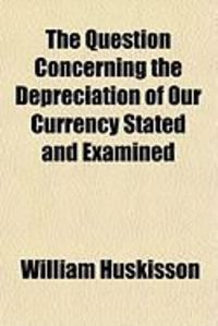 Produktbild: The Question Concerning the Depreciation of Our Currency Stated and Examined