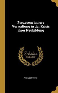 Produktbild: Preussens Innere Verwaltung in Der Krisis Ihrer Neubildung