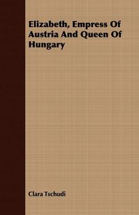 Produktbild: Elizabeth, Empress Of Austria And Queen Of Hungary