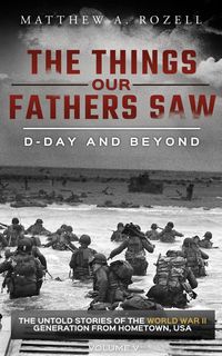 Produktbild: D-Day and Beyond: Volume V (The Things Our Fathers Saw, #5)