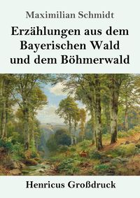Produktbild: Erz&auml;hlungen aus dem Bayerischen Wald und dem B&ouml;hmerwald (Gro&szlig;druck)