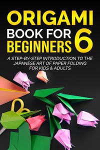 Produktbild: Origami Book for Beginners 6: A Step-by-Step Introduction to the Japanese Art of Paper Folding for Kids & Adults