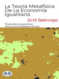 Produktbild: La Teor&iacute;a Metaf&iacute;sica De La Econom&iacute;a Igualitaria.