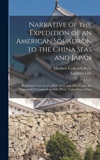 Produktbild: Narrative of the Expedition of an American Squadron to the China Seas and Japan: Performed in the Years 1852, 1853, and 1854, Under the Command of Com