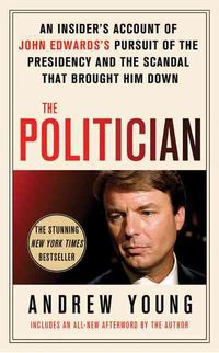 Produktbild: The Politician: An Insider's Account of John Edward's Pursuit of the Presidency and the Scandal That Brought Him Down