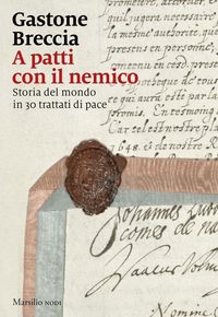 Produktbild: A patti con il nemico. Storia del mondo in 30 trattati di pace