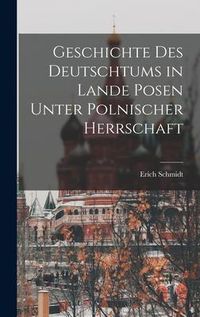 Produktbild: Geschichte Des Deutschtums in Lande Posen Unter Polnischer Herrschaft